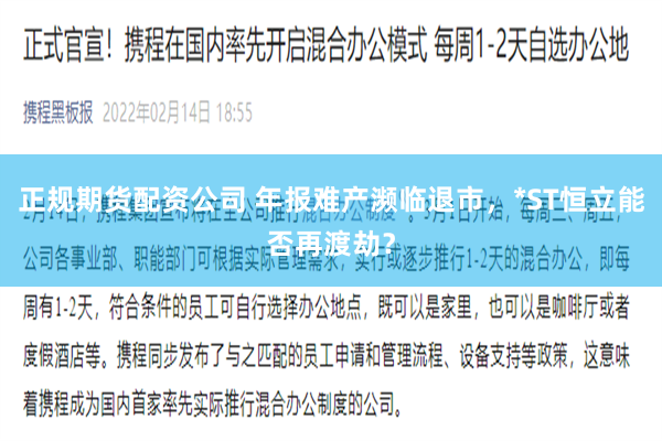 正规期货配资公司 年报难产濒临退市，*ST恒立能否再渡劫？
