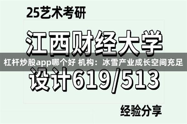 杠杆炒股app哪个好 机构：冰雪产业成长空间充足