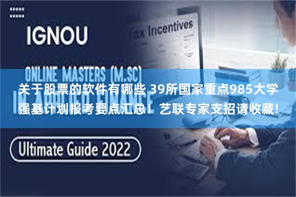 关于股票的软件有哪些 39所国家重点985大学强基计划报考要点汇总！艺联专家支招请收藏!
